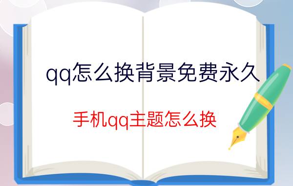 qq怎么换背景免费永久 手机qq主题怎么换，如何修改手机qq主题？